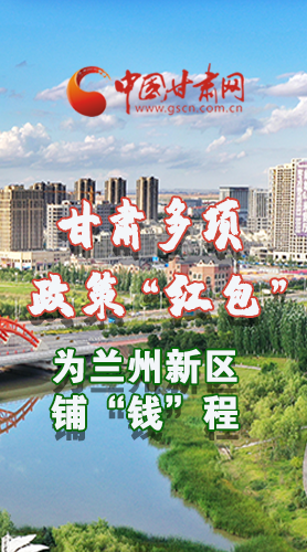 圖解|甘肅多項(xiàng)政策“紅包”為蘭州新區(qū)鋪“錢(qián)”程