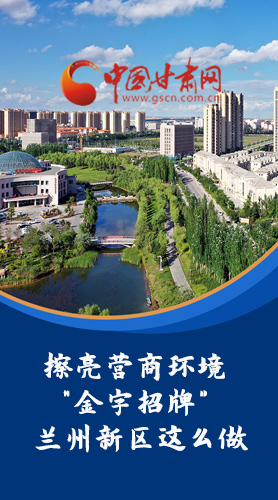 【甘快看·長圖】擦亮營商環(huán)境“金字招牌”蘭州新區(qū)這么做！