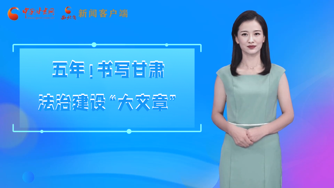 【喜迎黨代會 AI“小隴”有話說】五年！書寫甘肅法治建設“大文章”