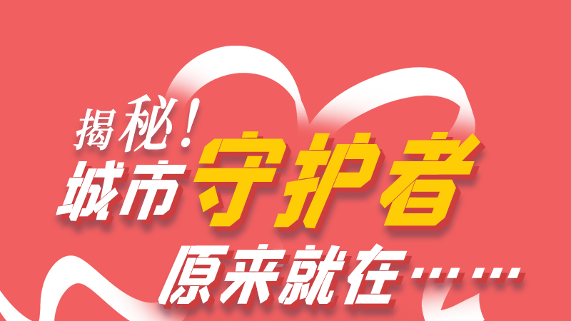 長圖|揭秘！城市守護者原來就在……