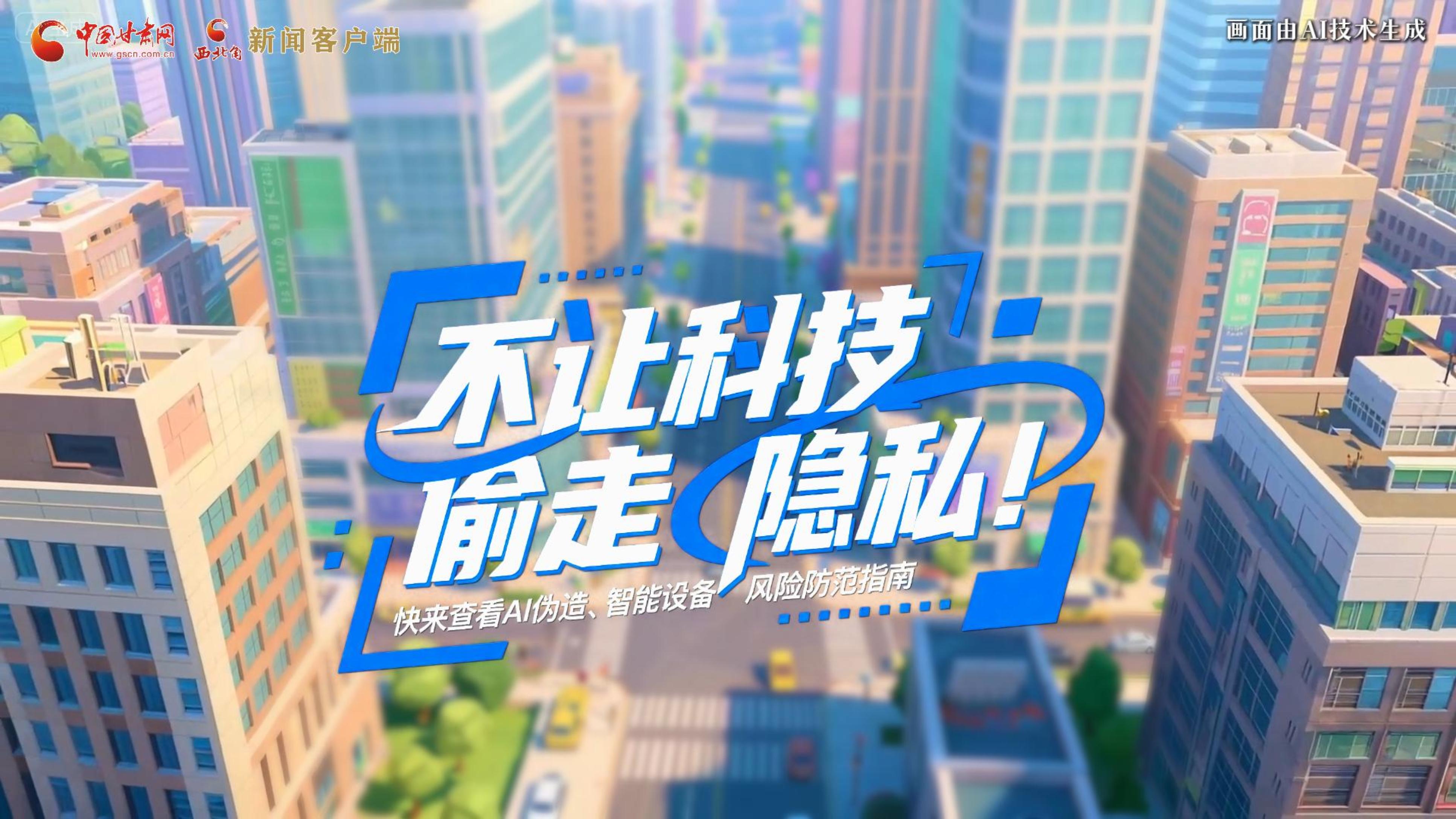 【甘快看】AI視頻|不讓科技“偷走”隱私！快來查看AI偽造、智能設(shè)備風(fēng)險防范指南！